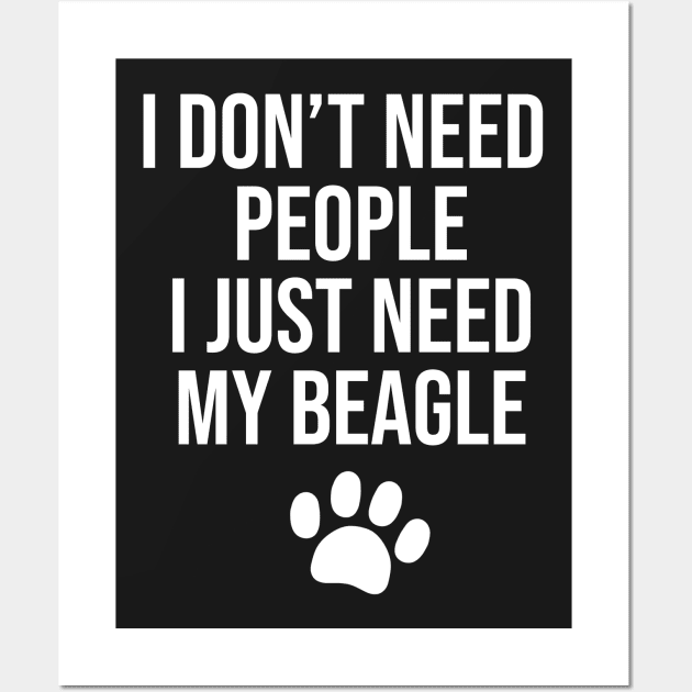 I don't need people I just need my Beagle Wall Art by BiscuitSnack